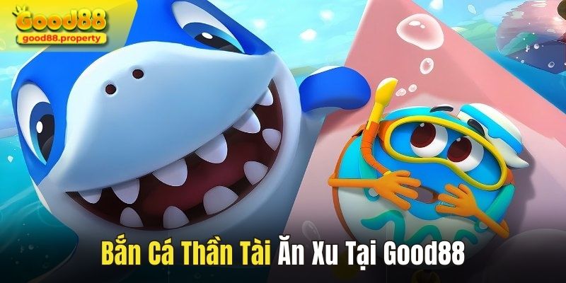Game chơi bắn cá thần tài ăn xu cực hút khách tại Good88