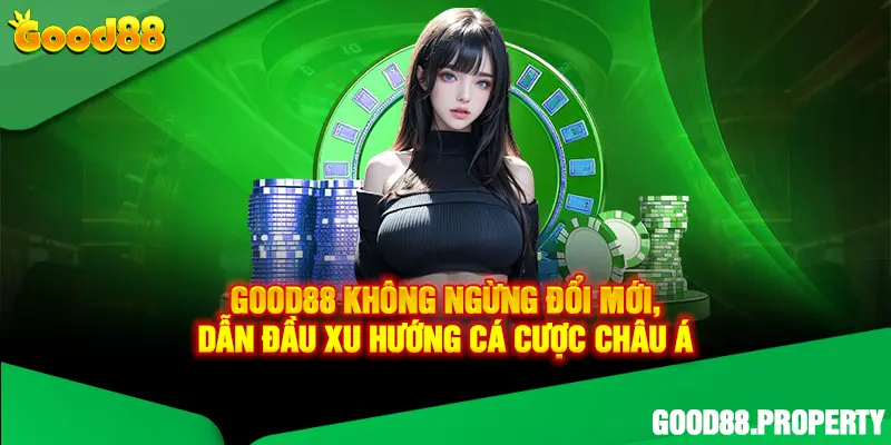 Good88 không ngừng đổi mới, dẫn đầu xu hướng cá cược châu Á